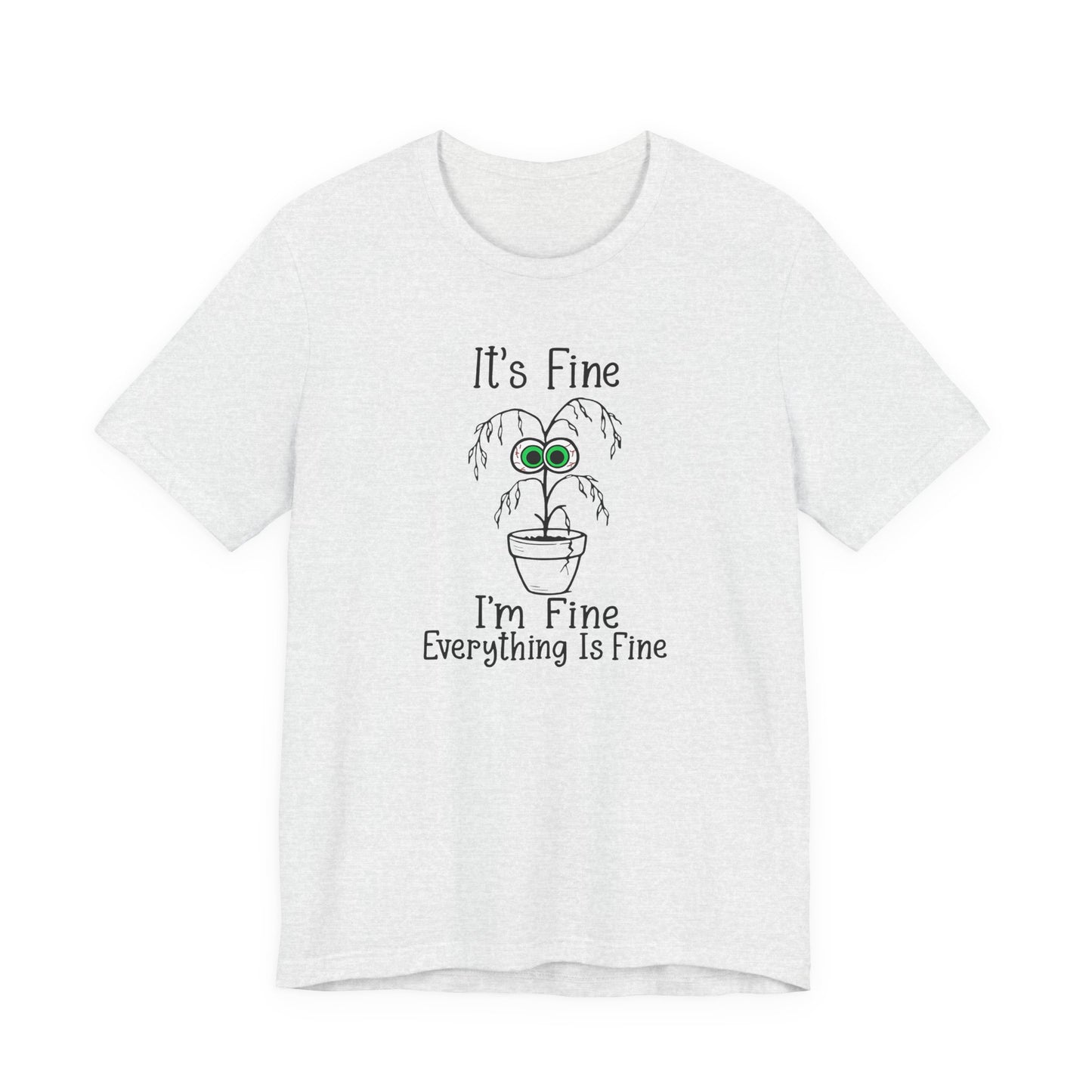 It’s Fine I’m Fine – Unisex T-Shirt [Funny Plant Parent Humor]