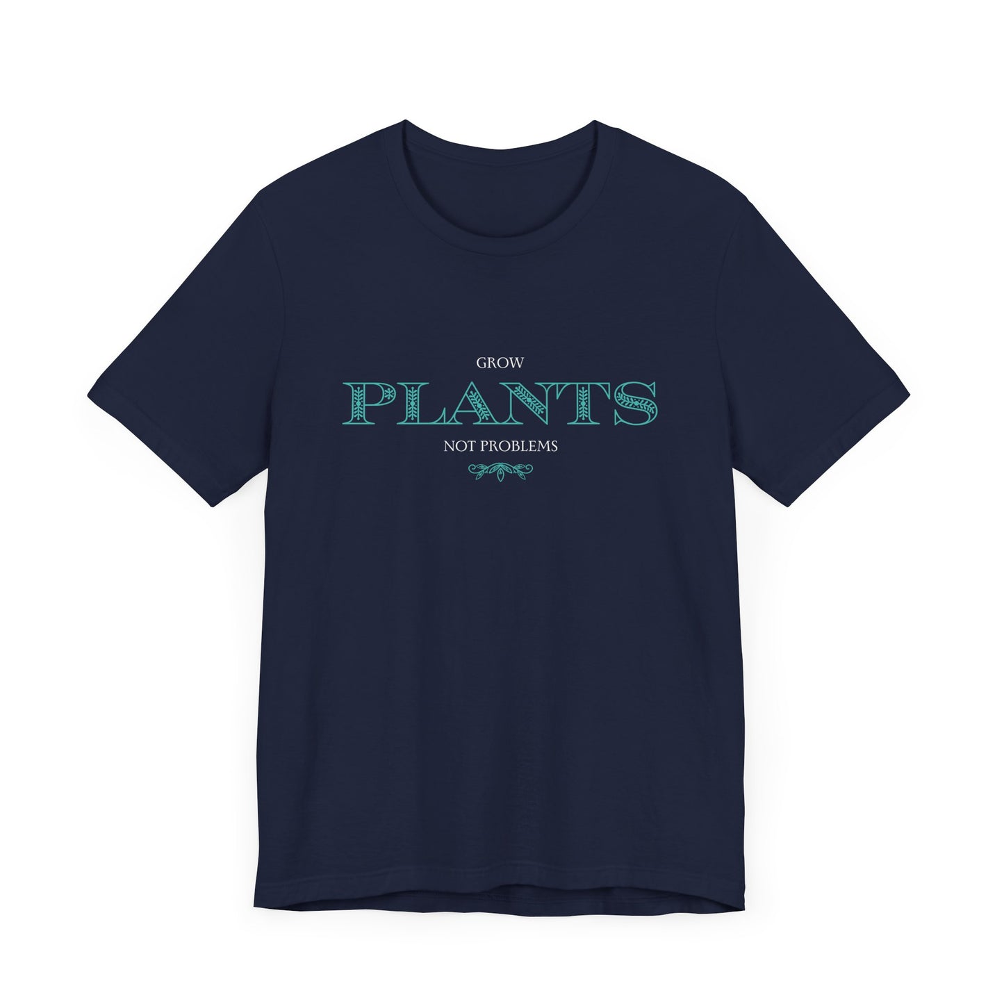 row Plants, Not Problems - Unisex T-Shirt [CULTIVATE PEACE & GREENERY]