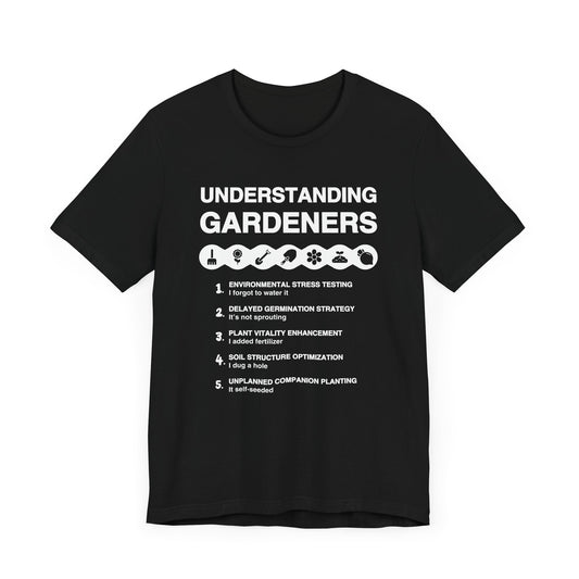 Understanding Gardeners - Unisex T-Shirt [A FUNNY GUIDE TO GREEN THUMBS]