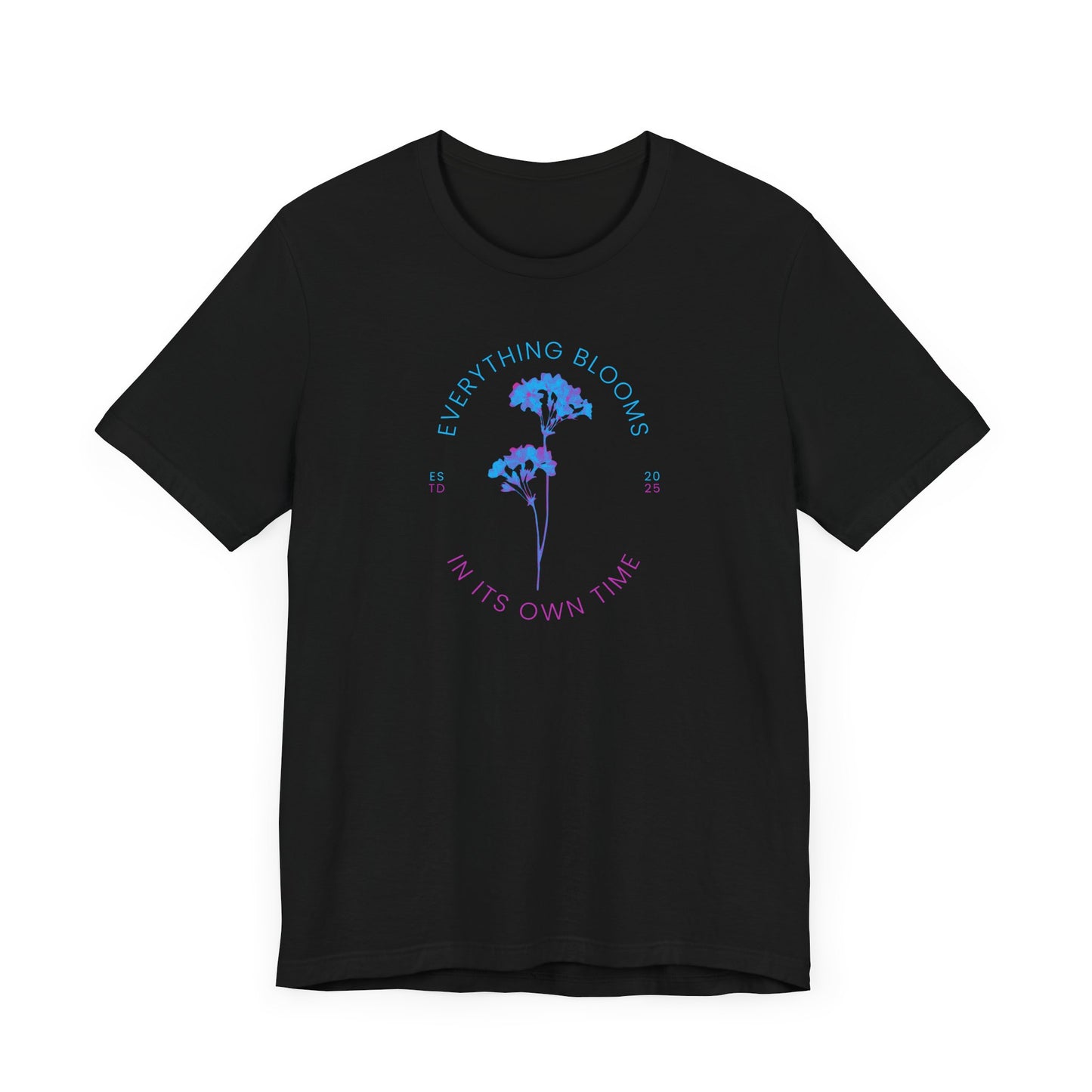 Everything Blooms in Its Own Time - T-Shirt [PATIENCE, GROWTH & BEAUTY!]