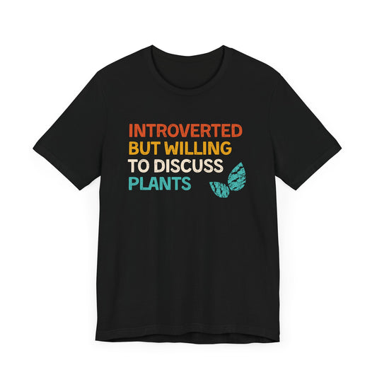 Introverted But Willing to Discuss Plants - Unisex T-Shirt [FOR SHY PLANT LOVERS]