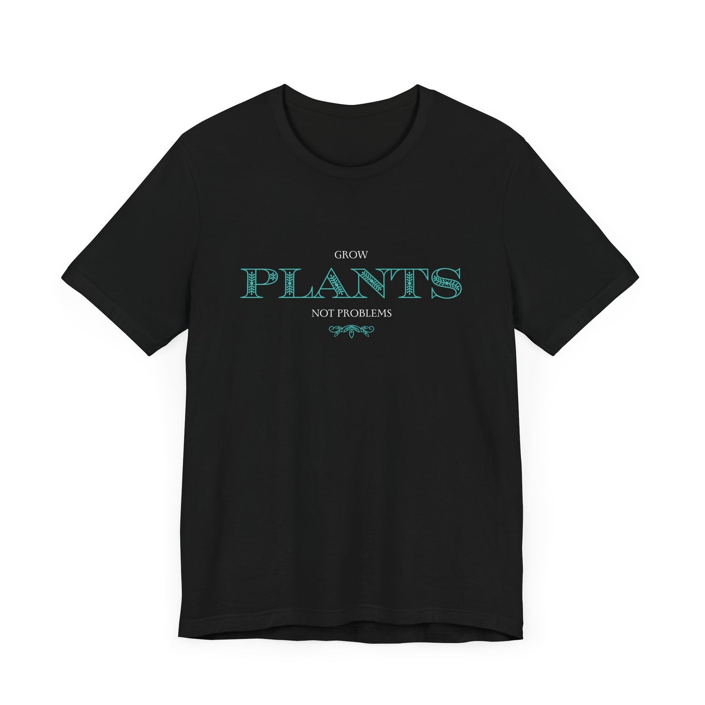 row Plants, Not Problems - Unisex T-Shirt [CULTIVATE PEACE & GREENERY]