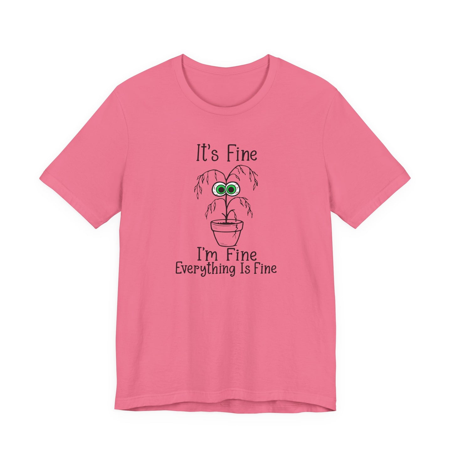 It’s Fine I’m Fine – Unisex T-Shirt [Funny Plant Parent Humor]