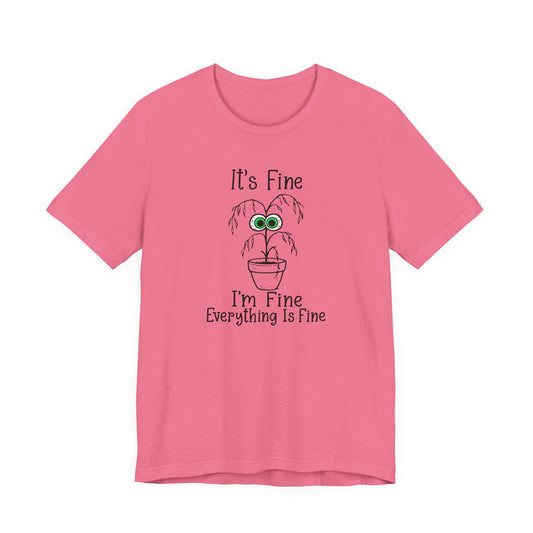 It’s Fine I’m Fine – Unisex T-Shirt [Funny Plant Parent Humor]