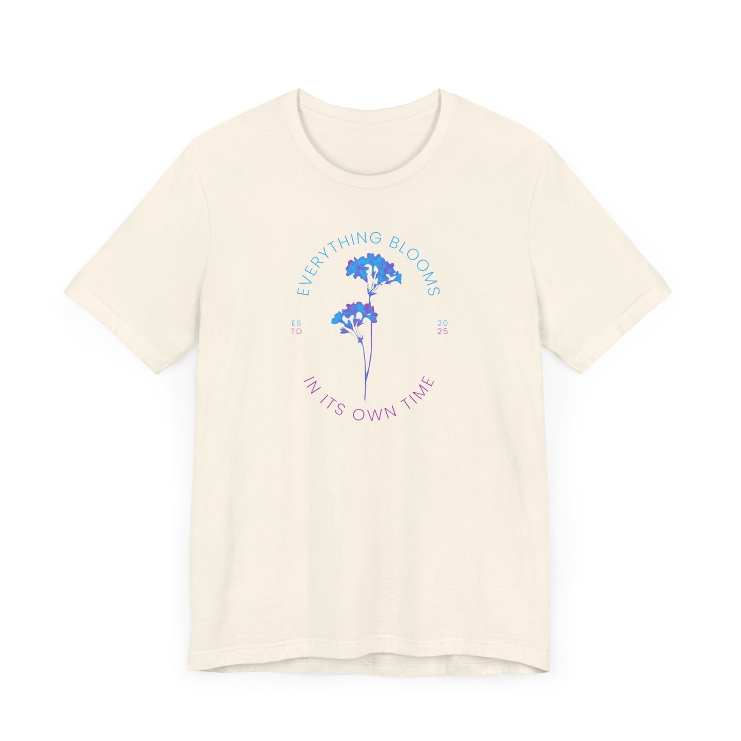 Everything Blooms in Its Own Time - T-Shirt [PATIENCE, GROWTH & BEAUTY!]