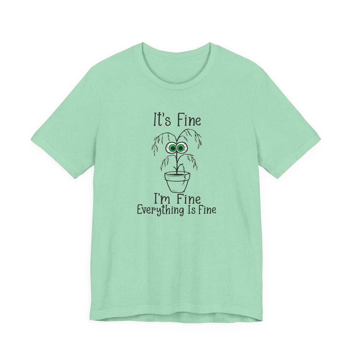 It’s Fine I’m Fine – Unisex T-Shirt [Funny Plant Parent Humor]