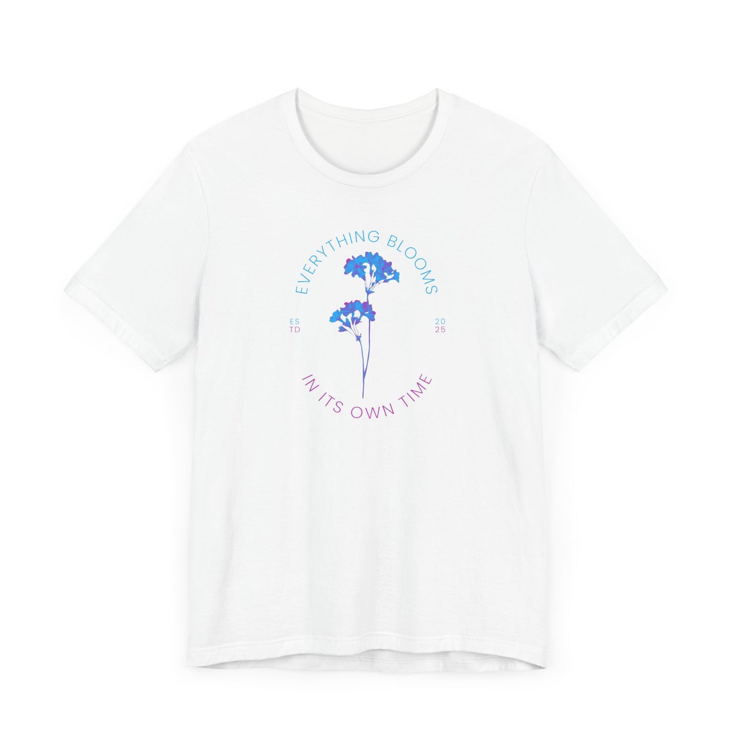 Everything Blooms in Its Own Time - T-Shirt [PATIENCE, GROWTH & BEAUTY!]