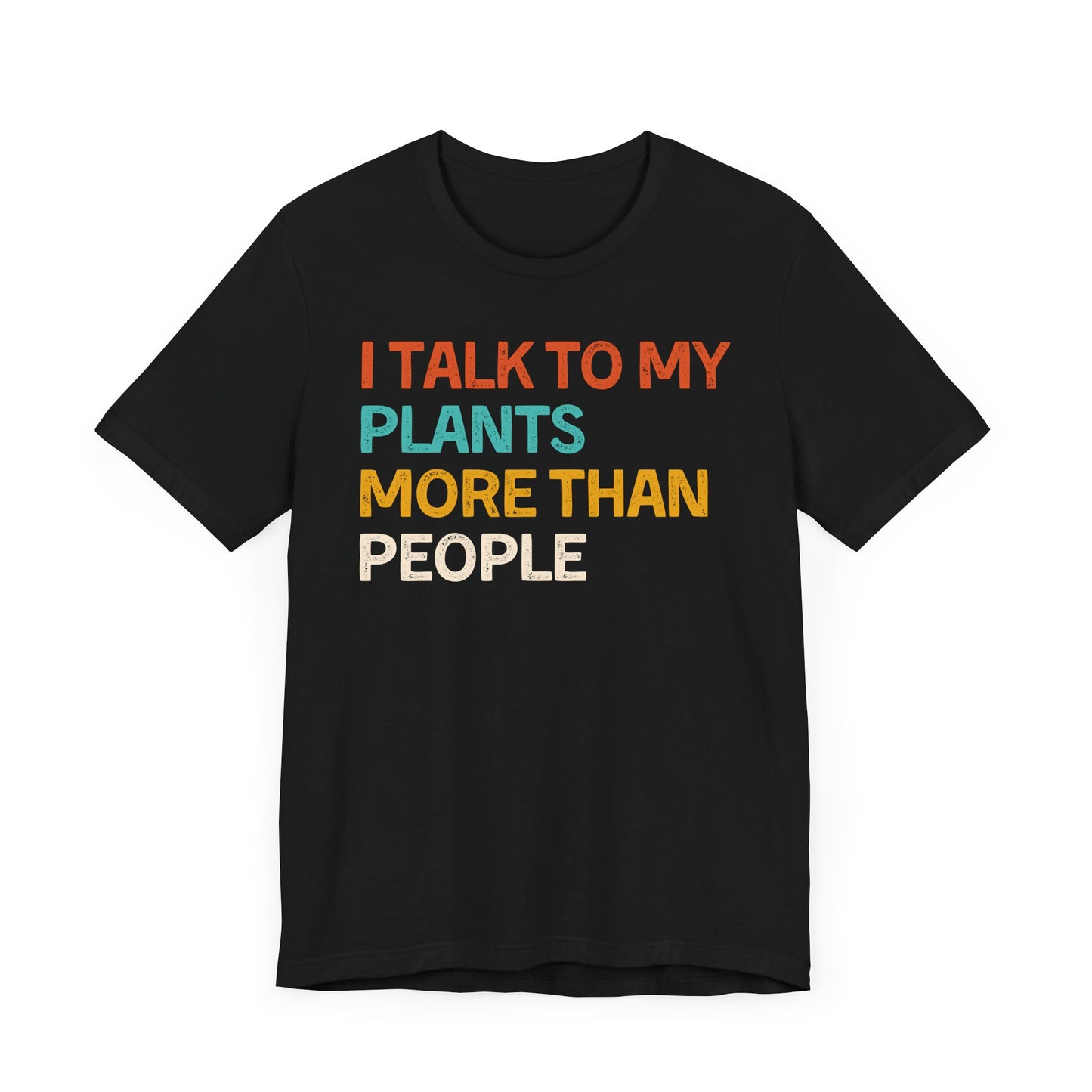 I Talk to My Plants More Than People - Unisex T-Shirt [FOR TRUE PLANT LOVERS!]