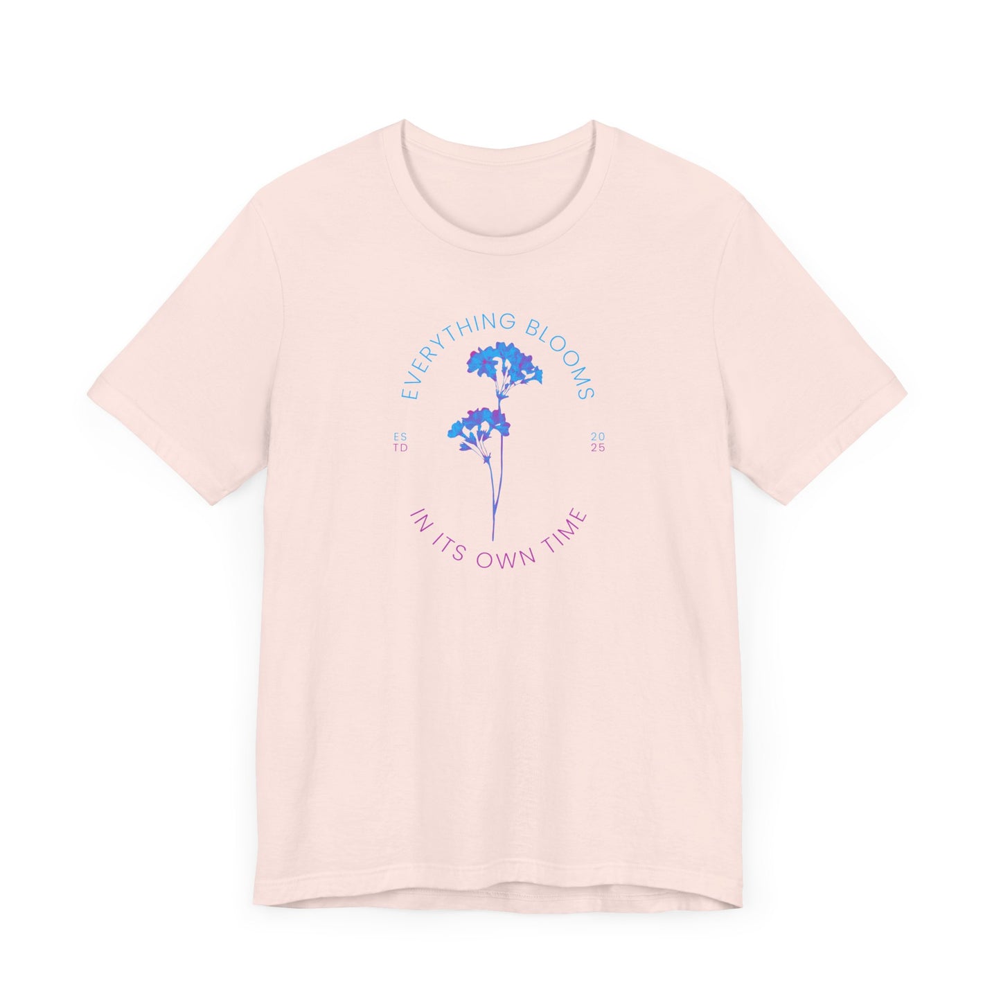 Everything Blooms in Its Own Time - T-Shirt [PATIENCE, GROWTH & BEAUTY!]