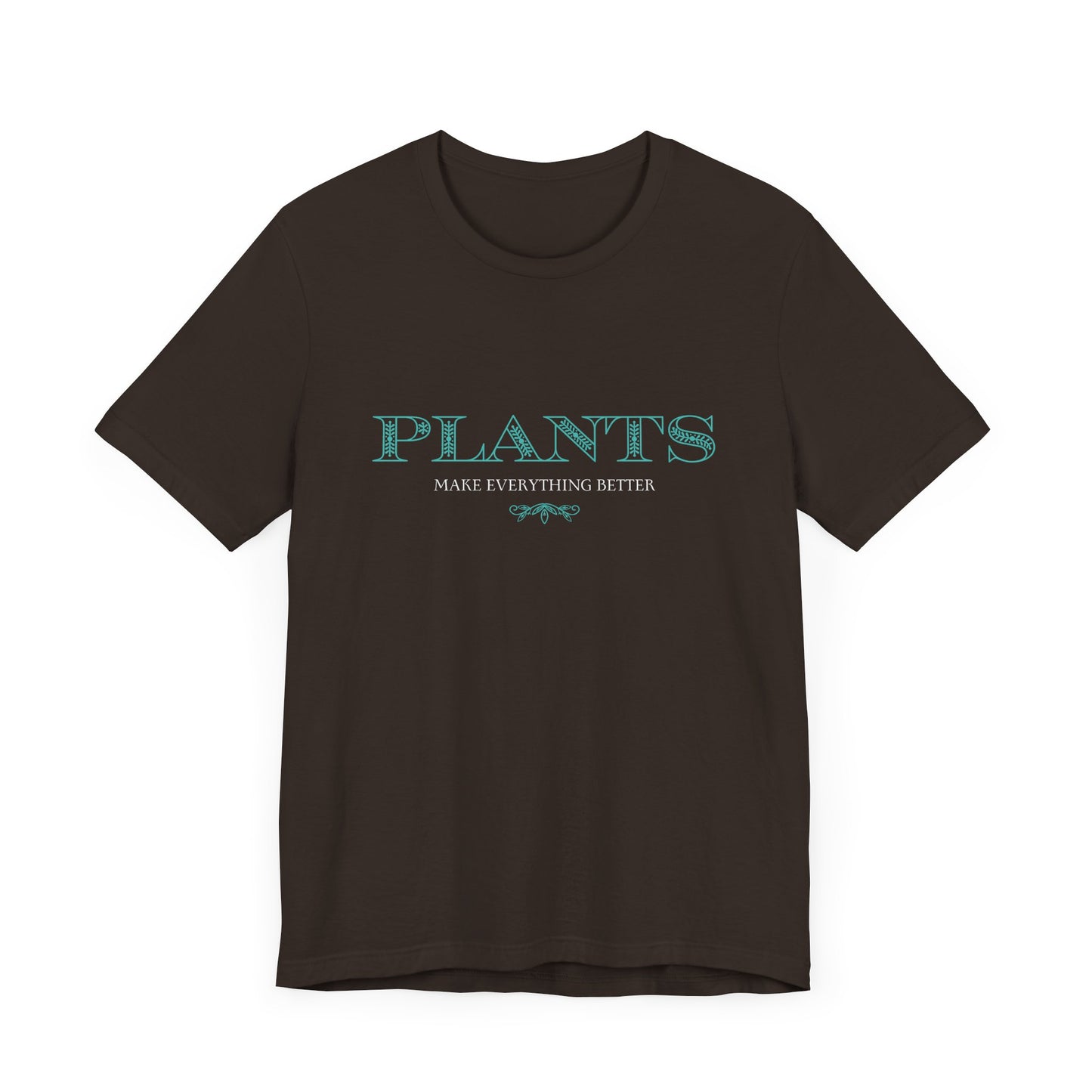 Plants Make Everything Better - Unisex T-Shirt [ELEGANT & TIMELESS GREENERY LOVE]