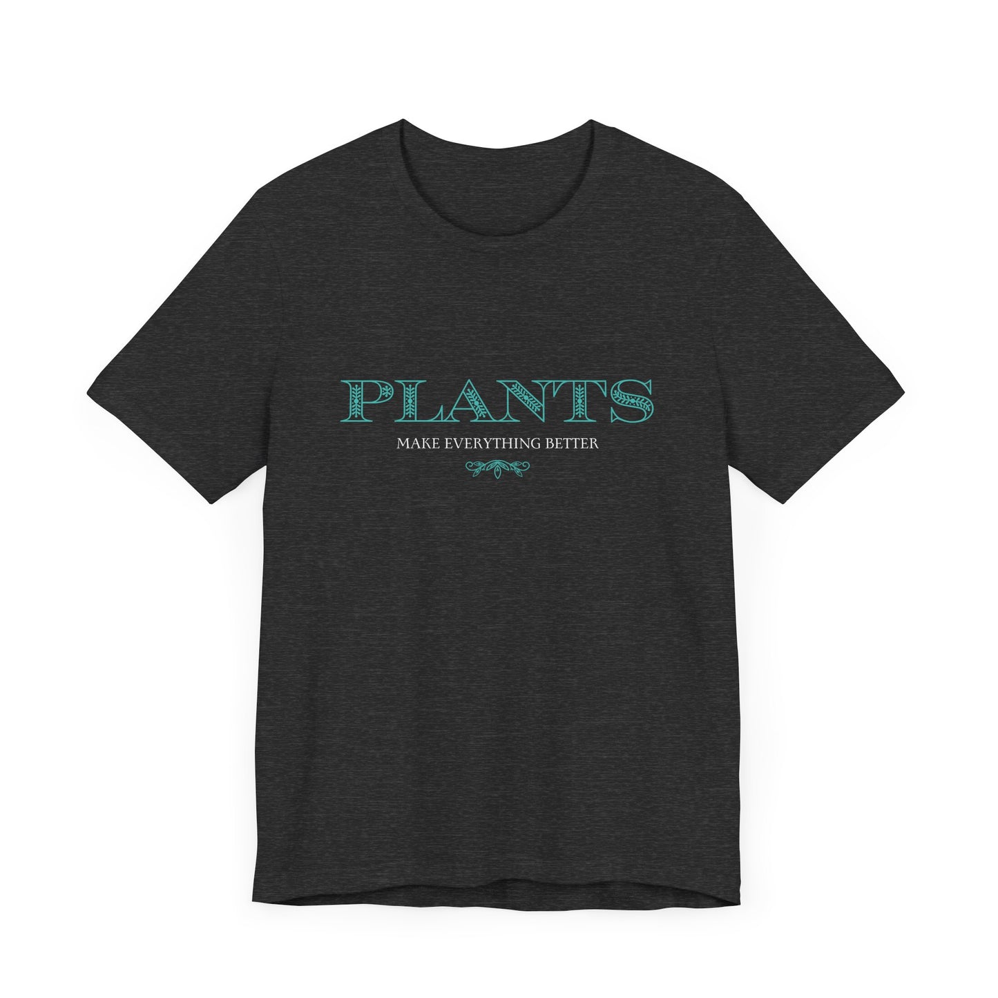 Plants Make Everything Better - Unisex T-Shirt [ELEGANT & TIMELESS GREENERY LOVE]