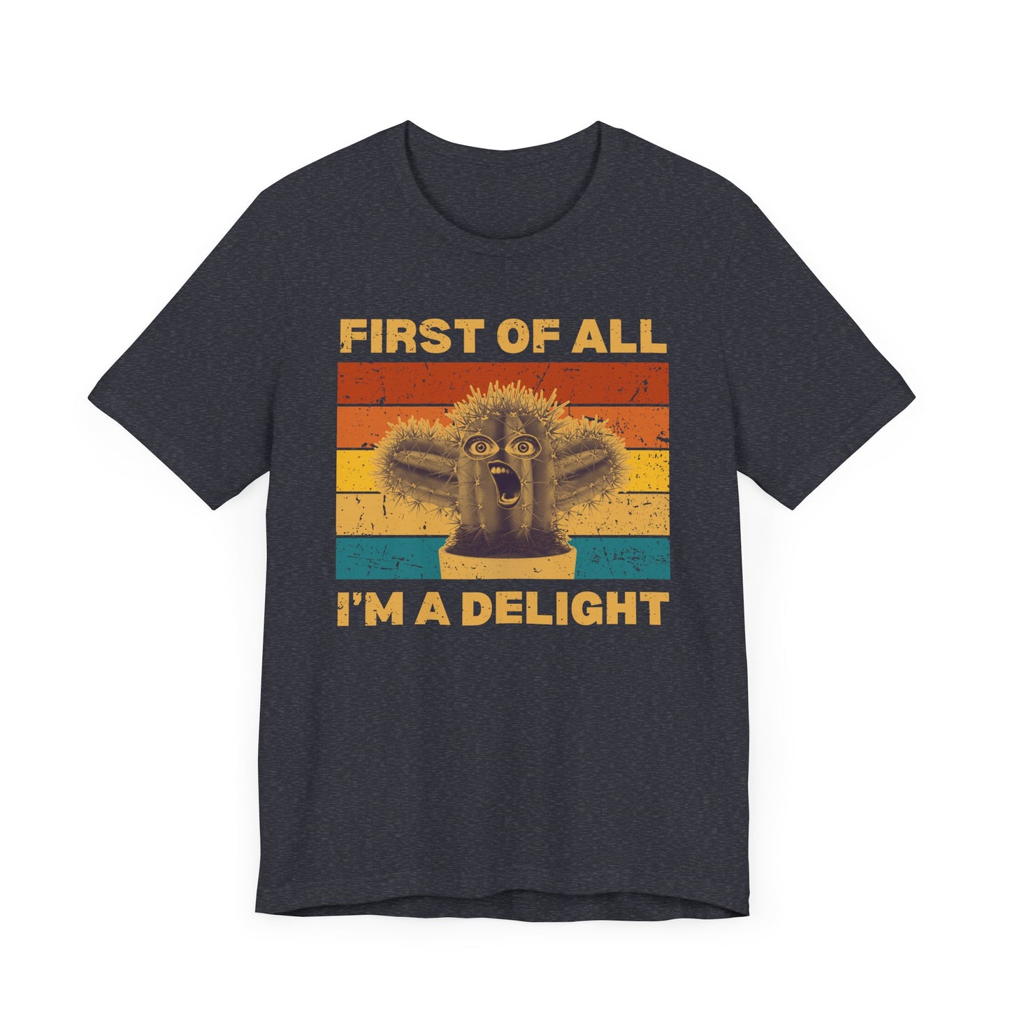 First of All, I'm a Delight – Funny Cactus T-Shirt [A HILARIOUS STATEMENT PIECE]
