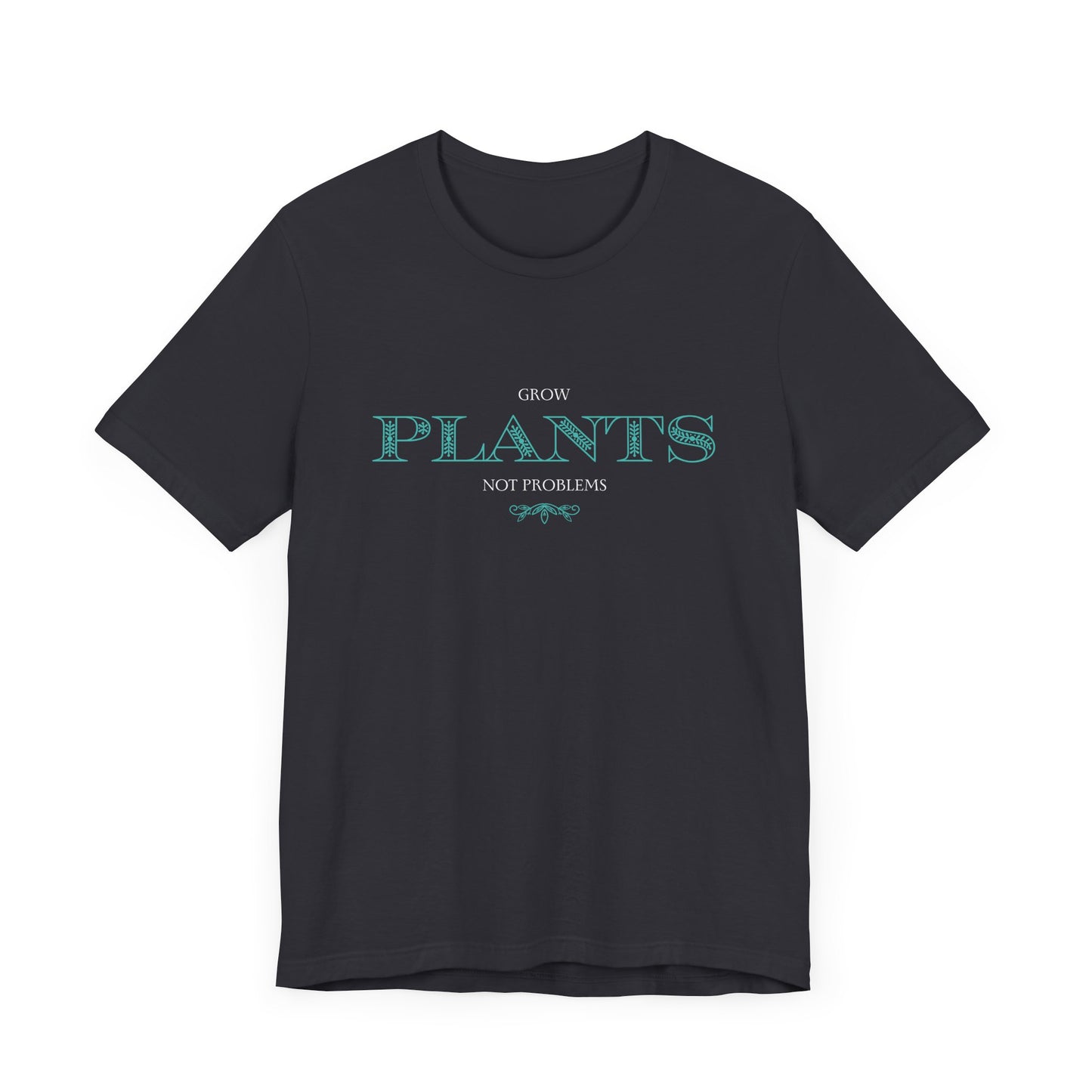 row Plants, Not Problems - Unisex T-Shirt [CULTIVATE PEACE & GREENERY]